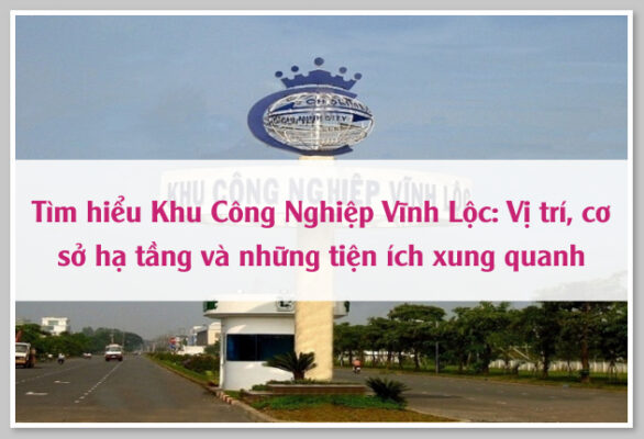 Tìm hiểu Khu Công Nghiệp Vĩnh Lộc: Vị trí, cơ sở hạ tầng và những tiện ích xung quanh 